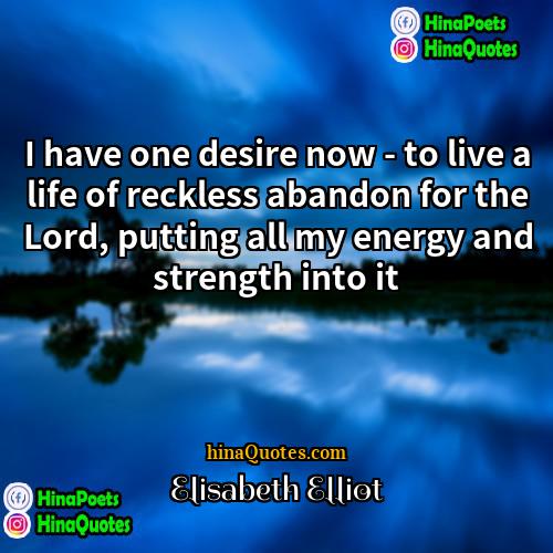 Elisabeth Elliot Quotes | I have one desire now - to